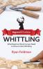 Beginner's Guide to Whittling: What Beginner Wood Carvers Need to Know to Start Whittling
