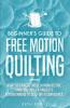 Beginner's Guide to Free Motion Quilting: What Beginners Should Know Before Starting FMQ + 4 Projects for Beginners to Quilt with Confidence