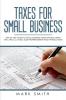 Taxes for Small Business: Step by Step Guide to Small Business Taxes Tips Including Tax Laws LLC Taxes Sole Proprietorship and Payroll Taxes: 3