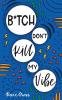 B*tch Don't Kill My Vibe: How To Stop Worrying End Negative Thinking Cultivate Positive Thoughts And Start Living Your Best Life: 1 (Funny Positive Thinking Self Help Motivation)