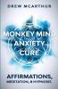 Monkey Mind Anxiety Cure Affirmations Meditation & Hypnosis: How to Stop Worrying Kill Fear Rewire Your Brain and Change Your Anxious Thoughts to Start Living a Stress Free Life