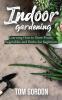 Indoor Gardening: Learning How to Grow Fruits Vegetables and Herbs for Beginners