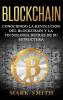 Blockchain: Conociendo la Revolución del Blockchain y la Tecnología detrás de su Estructura (Libro en Español/Blockchain Book Spanish Version): 1 (Criptomonedas)