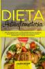 Dieta Antiinflamatoria: Una Guía Completa Para La Dieta Antiinflamatoria Que Incluye Más De 250 Recetas Comprobadas Para Sanar Su Sistema Inmunológico Y Vivir Una Vida Saludable
