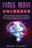 Vagus Nerve: Unlocked - Guide to Unleashing Your Self-Healing Ability and Achieving Freedom from Anxiety Depression PTSD Trauma Inflammation and Autoimmunity