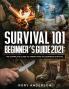Survival 101 Beginner's Guide 2021: The Complete Guide To Urban And Wilderness Survival