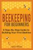 Beekeeping for Beginners: A Step-By-Step Guide to Building Your First Beehive