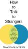 How to Talk to Strangers: Learn How to Overcome Shyness Social Anxiety and Low Self-Confidence and Be Able to Chat to Anyone