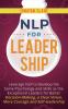 NLP for Leadership: Leverage NLP to Develop the Same Psychology and Skills as the Exceptional Leaders for Better Decision-making a Clear Vision More Courage and Self-leadership: 2