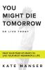 YOU MIGHT DIE TOMORROW