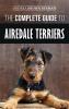 The Complete Guide to Airedale Terriers: Choosing Training Feeding and Loving your new Airedale Terrier Puppy