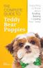 The Complete Guide To Teddy Bear Puppies: Everything to Know About Finding Raising and Loving your Teddy