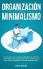 Organización & minimalismo: Adiós a las cosas hola libertad: descubra métodos de vanguardia para despejar su mente y vivir una vida más plena con menos (guía para principiantes)