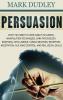 Persuasion: What You Need to Know About Influence Manipulation Techniques Dark Psychology Emotional Intelligence Human Behavior Deception Negotiation NLP Mind Control and Real Social Skills