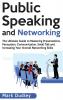 Public Speaking and Networking: The Ultimate Guide to Mastering Presentations Persuasion Communication Small Talk and Increasing Your Overall Networking Skills