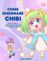 Come disegnare Chibi: Impara a disegnare personaggi Chibi super carini - Libro da disegno Manga Chibi passo dopo passo