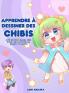 Apprendre à dessiner des chibis: Livre de dessin manga chibi étape par étape pour les enfants et adultes
