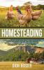 Homesteading: A Comprehensive Homestead Guide to Self-Sufficiency Raising Backyard Chickens and Mini Farming Including Gardening Tips and Best Practices for Growing Your Own Food