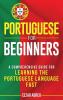 Portuguese for Beginners: A Comprehensive Guide to Learning the Portuguese Language Fast