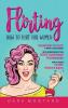 Flirting: How to Flirt for Women Wanting to Date a High-Value Man Including Seductive Body Language Techniques and a Guide to Get Your Ex Back: How ... Seductive Body Language Techniques and a Gu