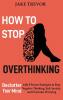 How to Stop Overthinking: Declutter Your Mind with 8 Proven Strategies to Stop Negative Thinking End Anxiety and Overcome Worrying