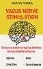 Vagus Nerve Stimulation: The Secrets to Activate Your Vagal Tone With 13 Proven Exercises and Methods to Overcome Depression Relieve Chronic Stress End Anxiety and More.
