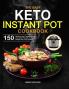 The Easy Keto Instant Pot Cookbook: 150 Delicious and Tested High-fat Low-carbs Recipes for Losing Weight and Living Healthy