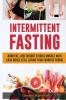 Intermittent Fasting: Burn Fat Lose Weight And Build Muscle With Ease While Still Eating Your Favorite Foods!