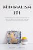 Minimalism 101: How Minimalist Living Can Help You To Declutter Tidy Up Your Stuff and Say Goodbye to Things You Don't Need