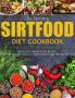 The Everything Sirtfood Diet Cookbook: Quick Easy and Delicious Recipes for Optimum Gut Health Losing Weight and Feeling Great