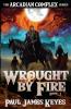 Wrought by Fire: A Dark Epic Fantasy: 1 (The Arcadian Complex)