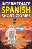Intermediate Spanish Short Stories: 10 Amazing Short Tales to Learn Spanish & Quickly Grow Your Vocabulary the Fun Way! (Intermediate Spanish Stories)