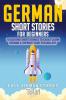 German Short Stories for Beginners: 10 Exciting Short Stories to Easily Learn German & Improve Your Vocabulary (Easy German Stories)