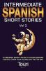 Intermediate Spanish Short Stories: 10 Amazing Short Tales to Learn Spanish & Quickly Grow Your Vocabulary the Fun Way!: 2 (Intermediate Spanish Stories)