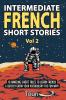 Intermediate French Short Stories: 10 Amazing Short Tales to Learn French & Quickly Grow Your Vocabulary the Fun Way!: 2 (Intermediate French Stories)