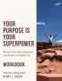 Your Purpose is Your Superpower | Discover Your Life's Assignment and Become A Powerful You (The Workbook)