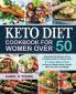 Keto Diet Cookbook for Women Over 50: Easy Keto Diet Recipes with a Complete Guide for Seniors and a 21-Day Meal Plan to Help You Shed Excess Pounds Burn Fat and Lose Weight