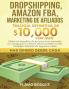 Dropshipping Amazon FBA Marketing de Afiliados: Trilogía Definitiva de $10000 POR MES Obtén un beneficio de $10000/mes tomando la ventaja que te ... y más rentables sistemas de negocios online