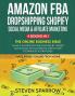Amazon FBA Dropshipping Shopify Social Media & Affiliate Marketing: Make a Passive Income Fortune by Taking Advantage of Foolproof Step-by-step Techniques & Strategies