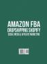 Amazon FBA Dropshipping Shopify Social Media & Affiliate Marketing: Make a Passive Income Fortune by Taking Advantage of Foolproof Step-by-step ... Step-by-step Techniques & Strategies