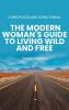Going Places and Doing Things: The Modern Woman's Guide to Living Wild and Free