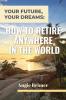 Your Future Your Dreams: How to Retire Anywhere in the World