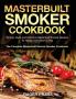 Masterbuilt Smoker Cookbook #2020: Simple Quick and Delicious Masterbuilt Smoker Recipes for Happy and Leisure Living (The Complete Masterbuilt Electric Smoker Cookbook)