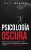 Psicología Oscura: Domine la Persuasión Negociación y la PNL y Libere el Poder de Comprender la Manipulación el Engaño y el Comportamiento Humano