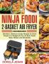 Ninja Foodi 2-Basket Air Fryer Cookbook: Effortless Delicious & Easy Recipes for Smart People on a Budget (Air Fry Air Broil Roast Bake Reheat and Dehydrate)
