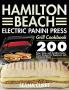 Hamilton Beach Electric Panini Press Grill Cookbook: 200 Easy Tasty and Healthy Panini Press Recipes for Beginners and Advanced Users