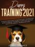 Puppy Training 2021: A Step By Step Guide to Positive Puppy Training That Leads to Raising the Perfect Happy Dog Without Any of the Harmful Training Methods!