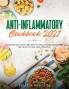 Anti-Inflammatory Cookbook 2021: Over 100 Delicious Recipes to Reduce Inflammation Be Healthy and Feel Amazing