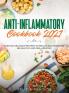 Anti-Inflammatory Cookbook 2021: Over 100 Delicious Recipes to Reduce Inflammation Be Healthy and Feel Amazing