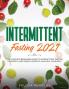 Intermittent Fasting 2021: The Complete Beginners Guide to Intermittent Fasting to Rapidly Lose Weight Burn Fat and Heal Your Body